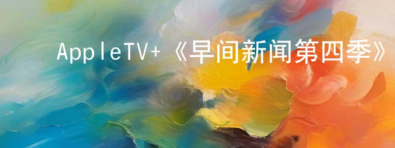 陈晃的动漫综艺大全,AppleTV+《早间新闻第四季》迅雷下载/在线观看/百度云-都市/情感-美剧天堂